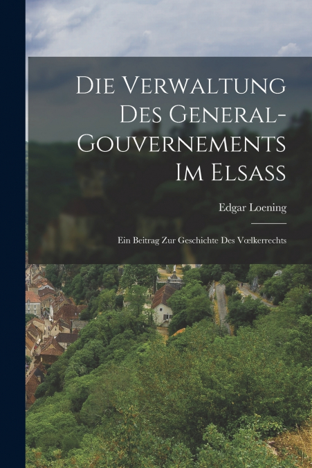 Die Verwaltung Des General-Gouvernements Im Elsass