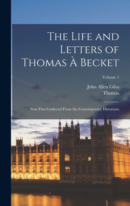 The Life and Letters of Thomas À Becket