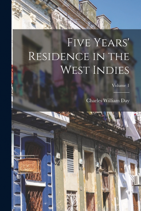 Five Years’ Residence in the West Indies; Volume 1