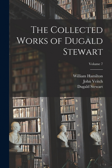 The Collected Works of Dugald Stewart; Volume 7