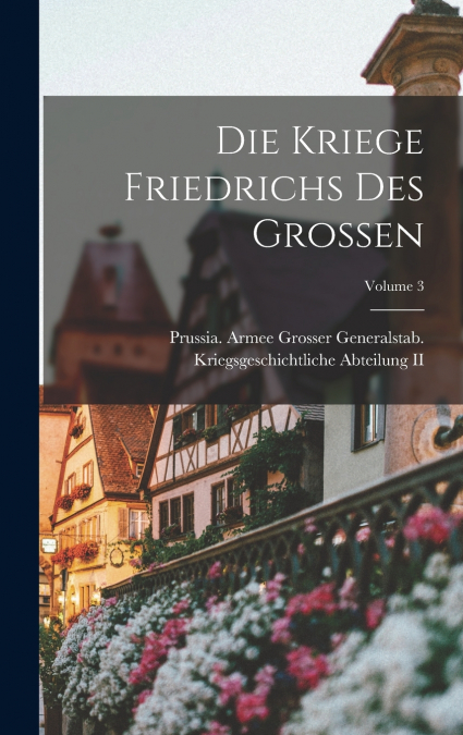 Die Kriege Friedrichs Des Grossen; Volume 3
