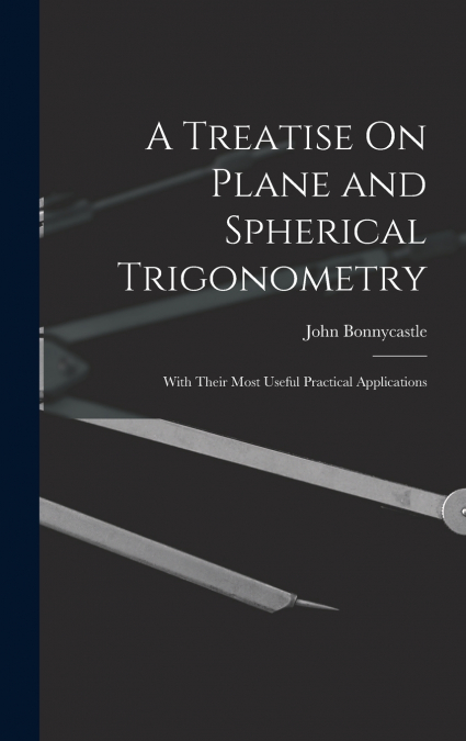 A Treatise On Plane and Spherical Trigonometry