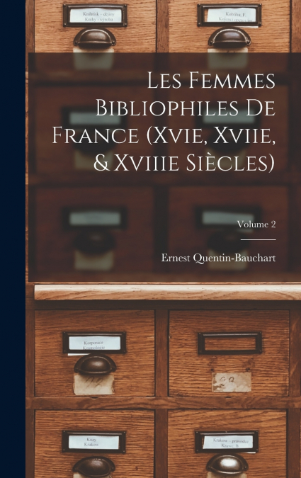 Les Femmes Bibliophiles De France (Xvie, Xviie, & Xviiie Siècles); Volume 2