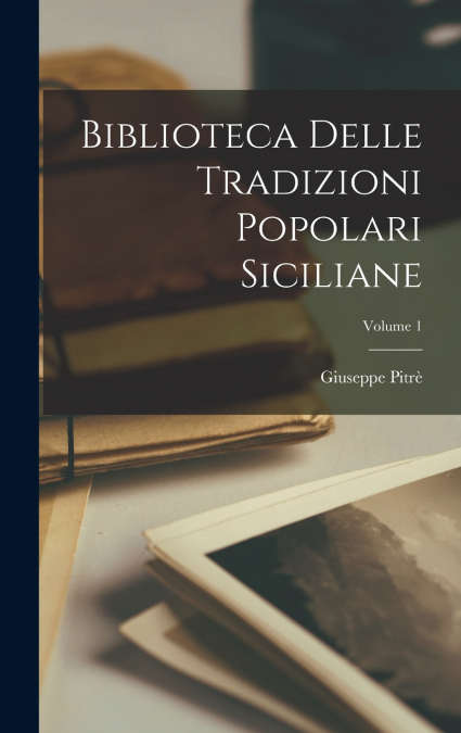 Biblioteca Delle Tradizioni Popolari Siciliane; Volume 1