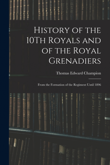 History of the 10Th Royals and of the Royal Grenadiers
