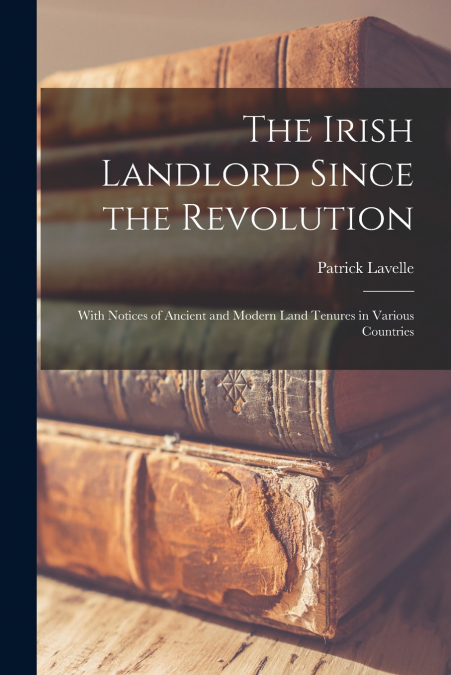 The Irish Landlord Since the Revolution