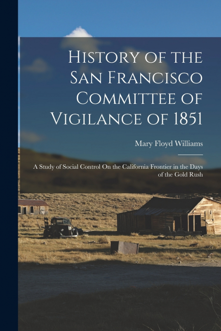 History of the San Francisco Committee of Vigilance of 1851