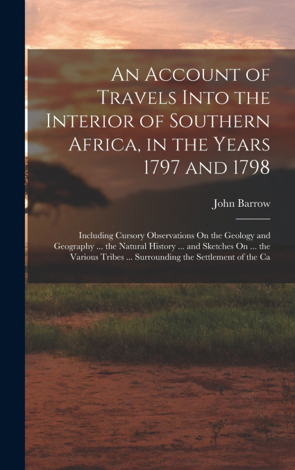 An Account of Travels Into the Interior of Southern Africa, in the Years 1797 and 1798