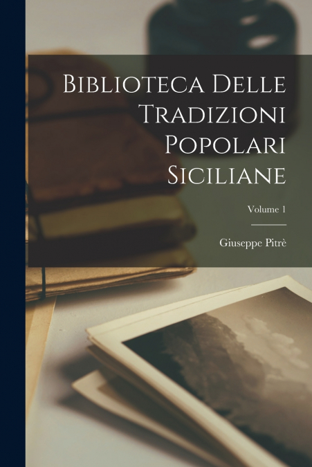 Biblioteca Delle Tradizioni Popolari Siciliane; Volume 1