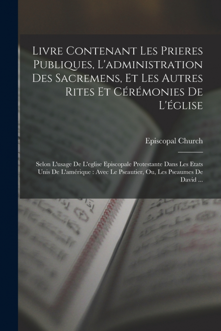 Livre Contenant Les Prieres Publiques, L’administration Des Sacremens, Et Les Autres Rites Et Cérémonies De L’église