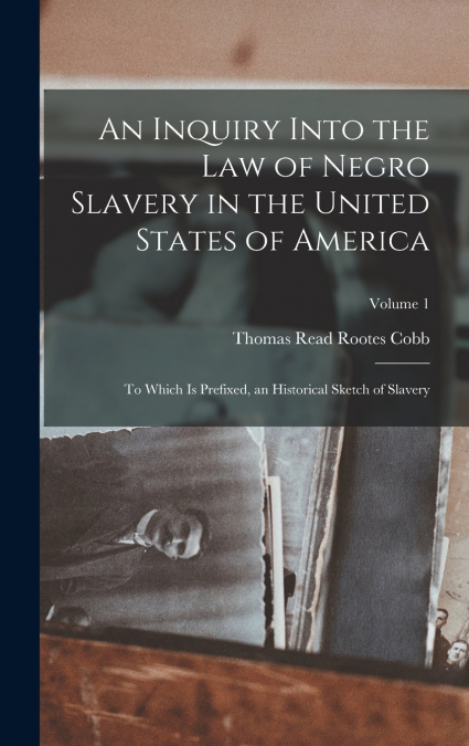 An Inquiry Into the Law of Negro Slavery in the United States of America