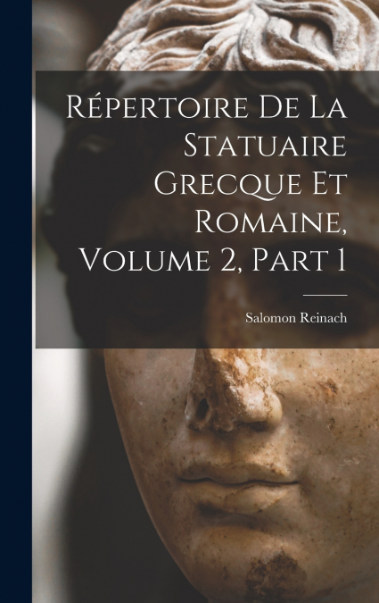 Répertoire De La Statuaire Grecque Et Romaine, Volume 2, part 1