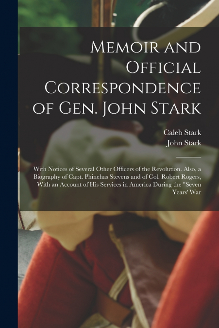 Memoir and Official Correspondence of Gen. John Stark