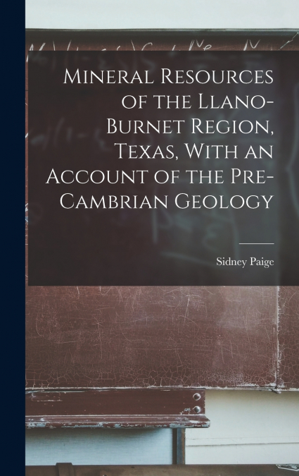 Mineral Resources of the Llano-Burnet Region, Texas, With an Account of the Pre-Cambrian Geology