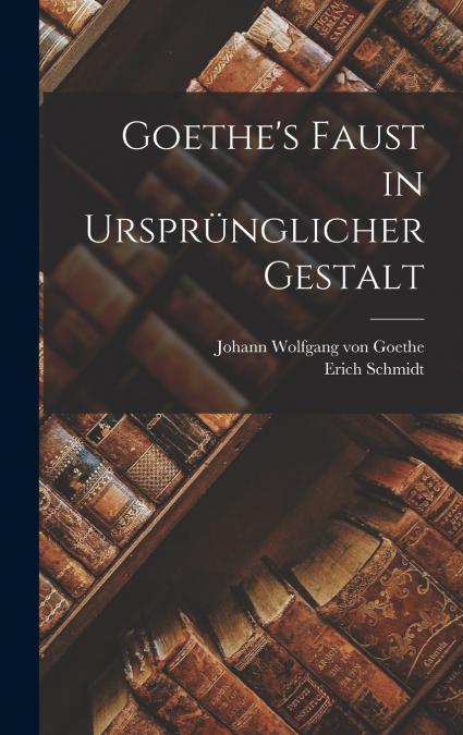 Goethe’s Faust in Ursprünglicher Gestalt