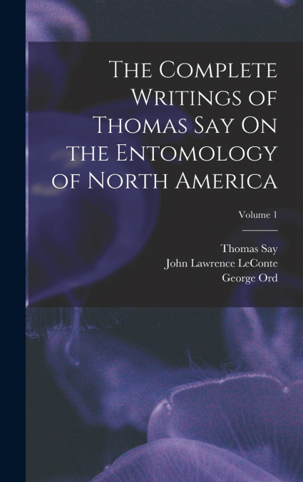 The Complete Writings of Thomas Say On the Entomology of North America; Volume 1