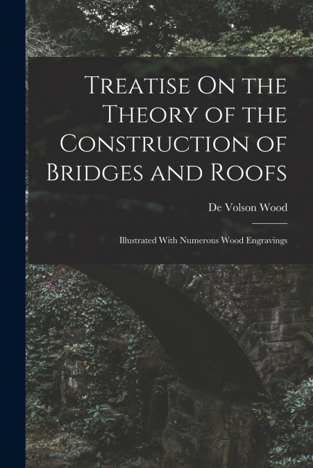Treatise On the Theory of the Construction of Bridges and Roofs