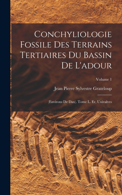 Conchyliologie Fossile Des Terrains Tertiaires Du Bassin De L’adour