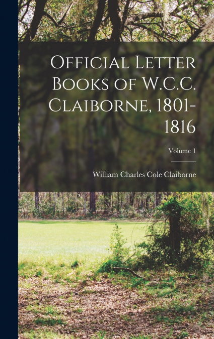 Official Letter Books of W.C.C. Claiborne, 1801-1816; Volume 1