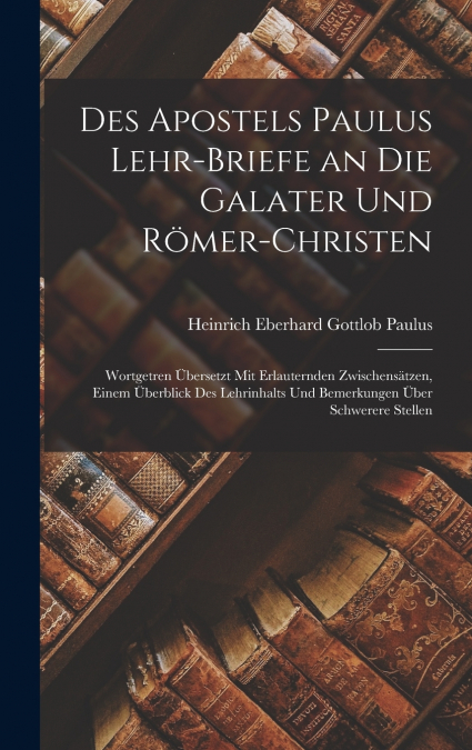 Des Apostels Paulus Lehr-Briefe an Die Galater Und Römer-Christen