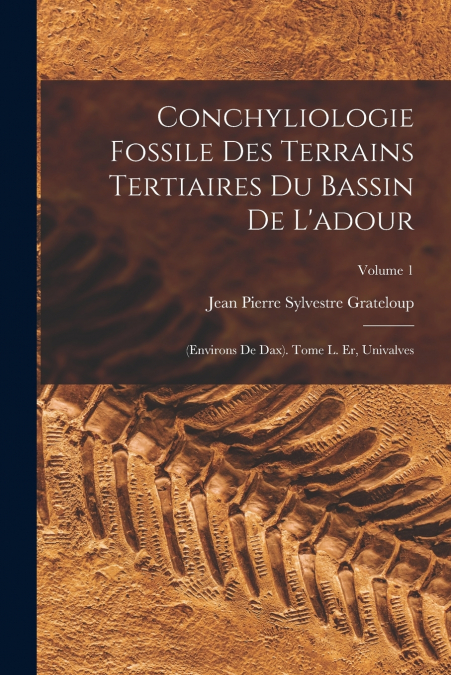 Conchyliologie Fossile Des Terrains Tertiaires Du Bassin De L’adour