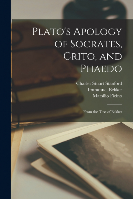 Plato’s Apology of Socrates, Crito, and Phaedo