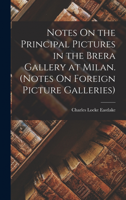 Notes On the Principal Pictures in the Brera Gallery at Milan. (Notes On Foreign Picture Galleries)