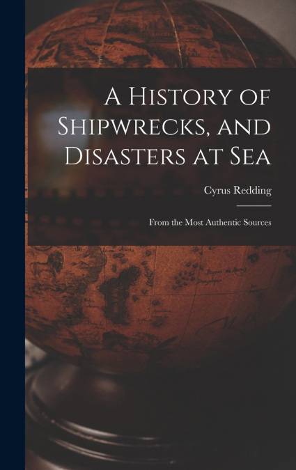 A History of Shipwrecks, and Disasters at Sea