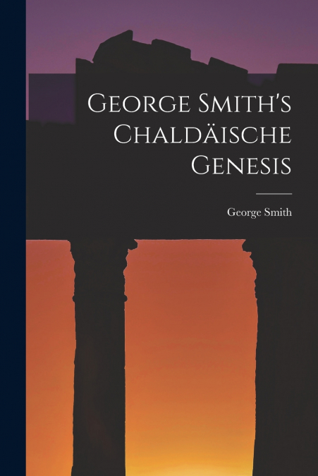 George Smith’s Chaldäische Genesis