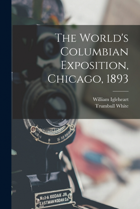 The World’s Columbian Exposition, Chicago, 1893