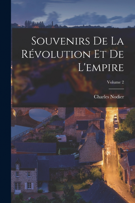 Souvenirs De La Révolution Et De L’empire; Volume 2
