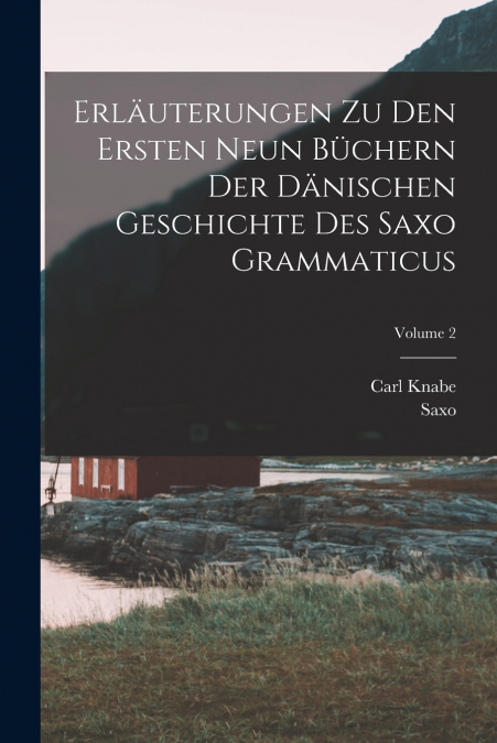 Erläuterungen Zu Den Ersten Neun Büchern Der Dänischen Geschichte Des Saxo Grammaticus; Volume 2