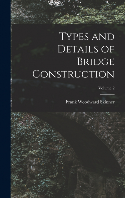 Types and Details of Bridge Construction; Volume 2