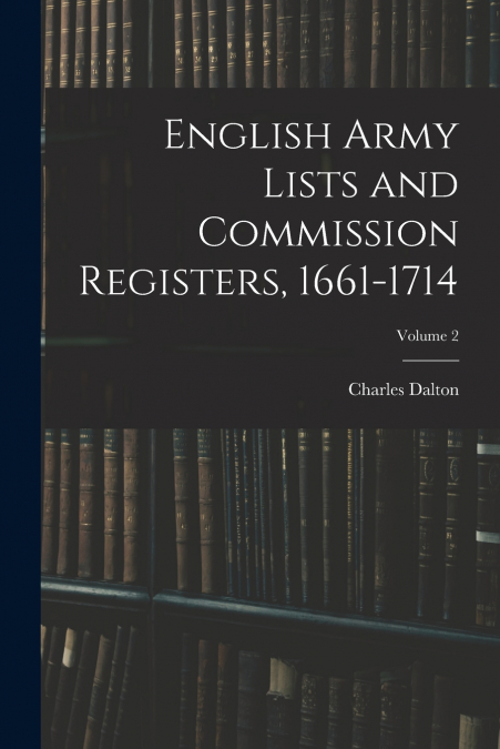 English Army Lists and Commission Registers, 1661-1714; Volume 2