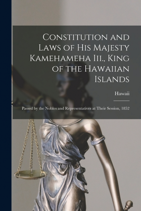 Constitution and Laws of His Majesty Kamehameha Iii., King of the Hawaiian Islands