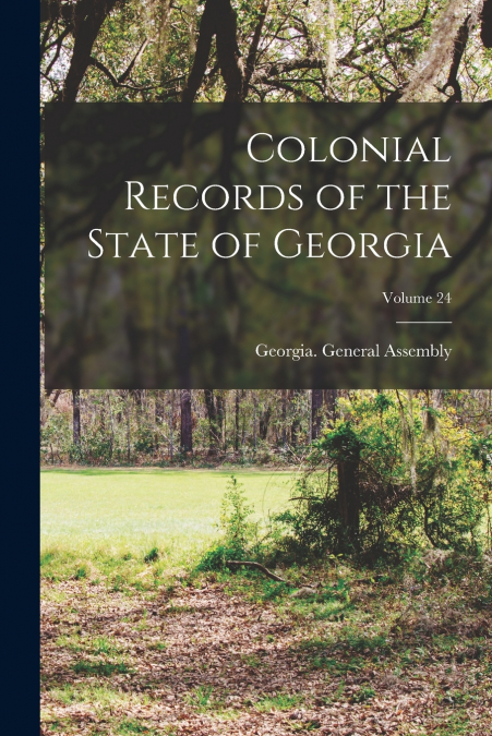 Colonial Records of the State of Georgia; Volume 24