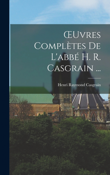 Œuvres Complètes De L’abbé H. R. Casgrain ...