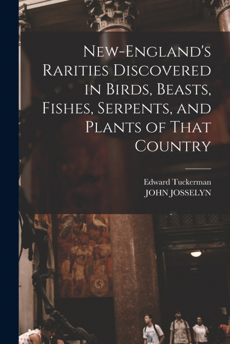 New-England’s Rarities Discovered in Birds, Beasts, Fishes, Serpents, and Plants of That Country