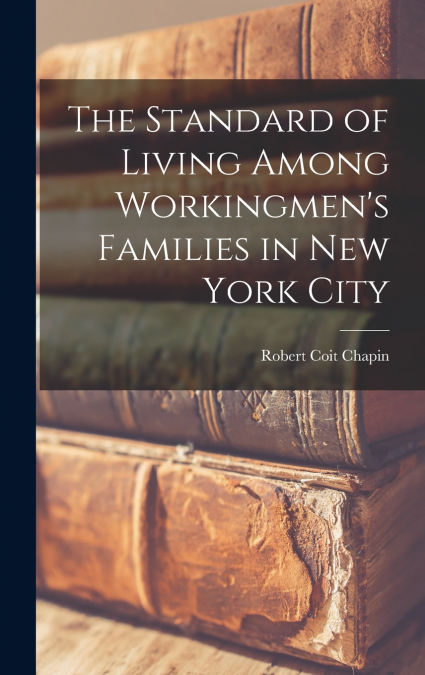 The Standard of Living Among Workingmen’s Families in New York City