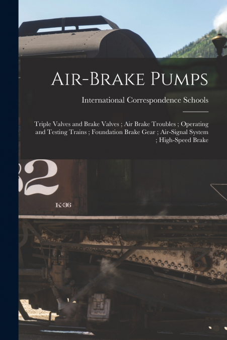 Air-Brake Pumps ; Triple Valves and Brake Valves ; Air Brake Troubles ; Operating and Testing Trains ; Foundation Brake Gear ; Air-Signal System ; High-Speed Brake