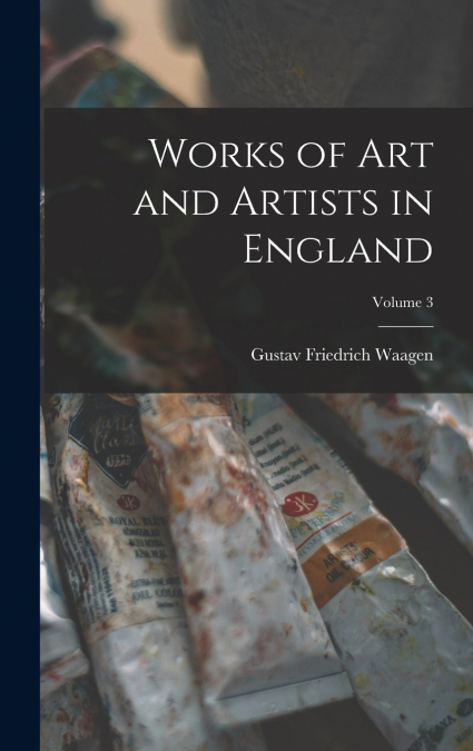 Works of Art and Artists in England; Volume 3