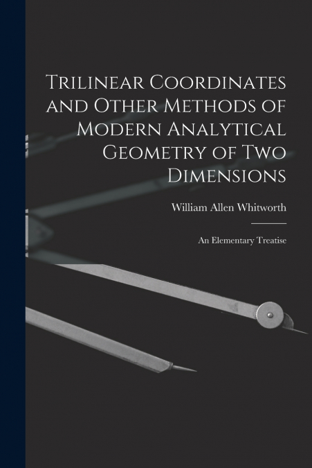 Trilinear Coordinates and Other Methods of Modern Analytical Geometry of Two Dimensions