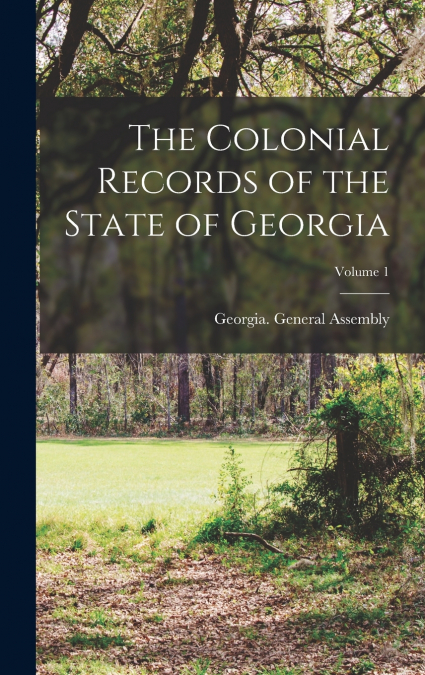 The Colonial Records of the State of Georgia; Volume 1