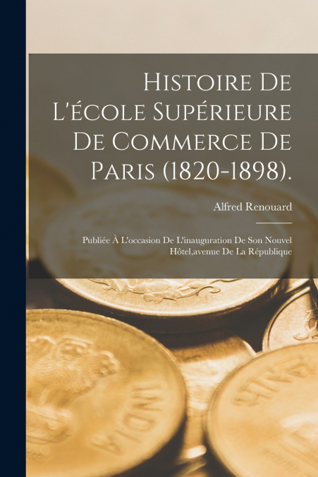 Histoire De L’école Supérieure De Commerce De Paris (1820-1898).