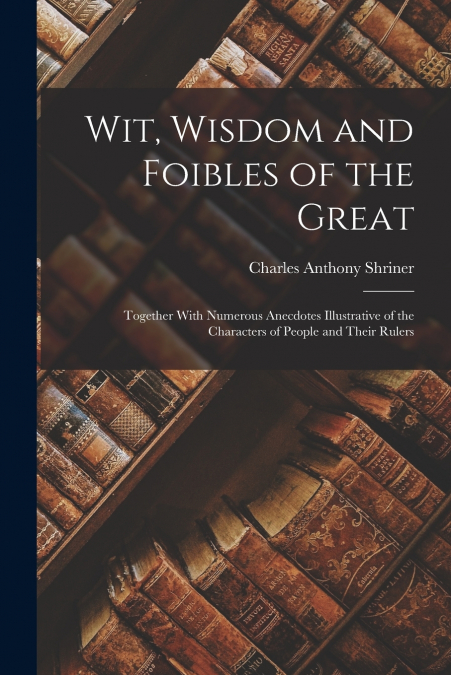 Wit, Wisdom and Foibles of the Great