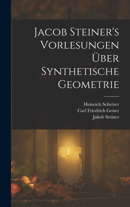 Jacob Steiner’s Vorlesungen über synthetische Geometrie