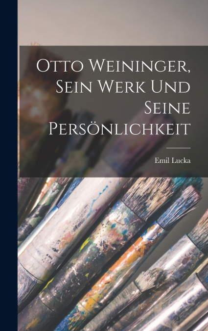 Otto Weininger, Sein Werk Und Seine Persönlichkeit