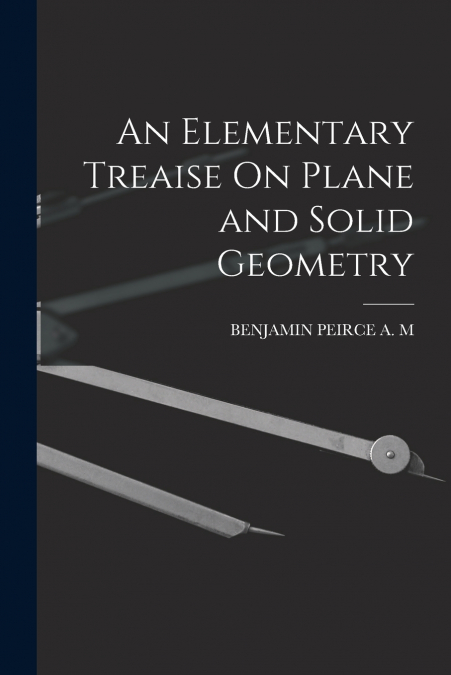 An Elementary Treaise On Plane and Solid Geometry
