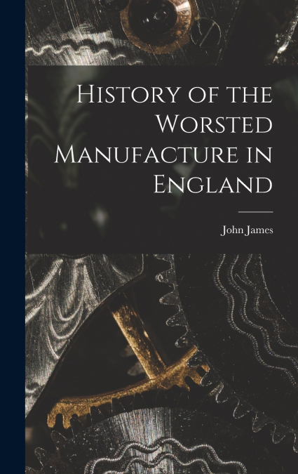 History of the Worsted Manufacture in England