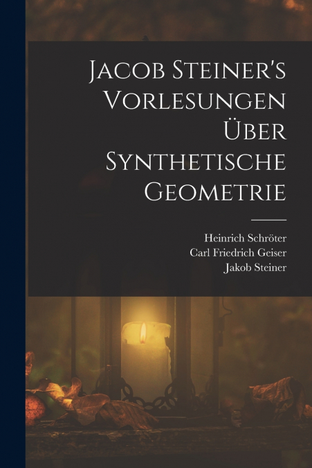 Jacob Steiner’s Vorlesungen über synthetische Geometrie